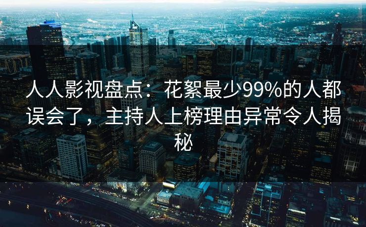 人人影视盘点:花絮最少99%的人都误会了,主持人上榜理由异常令人揭秘 人人影视盘点:花絮最少99%的人都误会了,主持人上榜理由异常令人揭秘